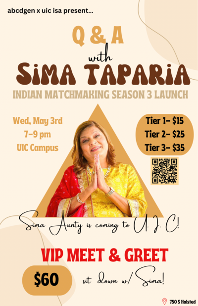 hi everyone! Sima from Mumbai is coming to UIC on May 3rd! We are so excited to host  Sima Aunty along with abcdgen and have a great time w her and chat w her about the new season of Indian Matchmaking! Event is from 7-9 pm (UIC Inner Circle) consisting of the first hour be ing a Q&A session along with fun games and the second hour is the special meet & greet! Come out to meet your favorite star and have her set you up!  Ticket Sales are- Tier 1-$15 Tier 2-$25 Tier 3-$35 VIP (sit down & selfies)- $60.. $10 off if you show proof of formal ticket purchase!  CHECK IN starts at 6:30!!