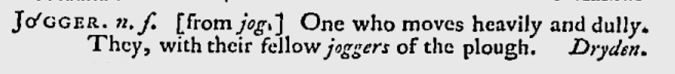 jogger jogger, 'one who moves heavily and dully; one who plods'