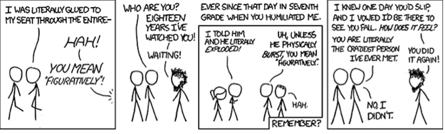XKCD cartoon making fun of critic of literally. A: I was literally glued to my seat. . . B. Hah! You mean figuratively!