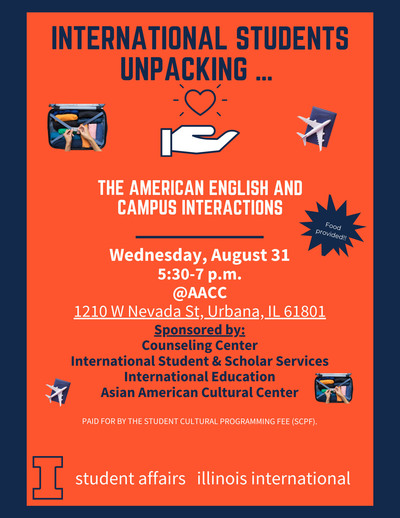 The International Student Outreach Team from the Counseling Center is hosting International Students Unpacking on Wednesday, August 31.  It will be at the Asian American Cultural Center located at 1210 W Nevada St in Urbana.