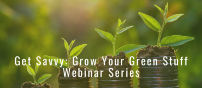 Get Savvy: Grow Your Green Stuff Webinar Series