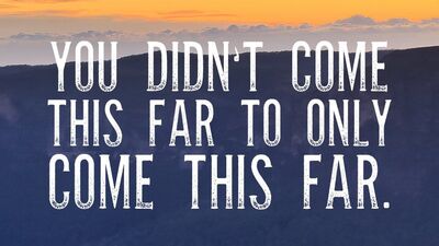 You Didn't Come This Far To Come This Far